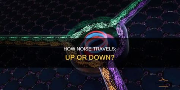 Does noise travel upwards or downwards?