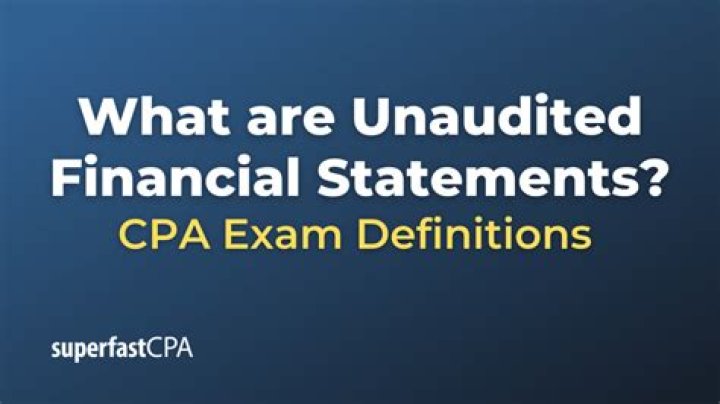 What is unaudited financial statements?