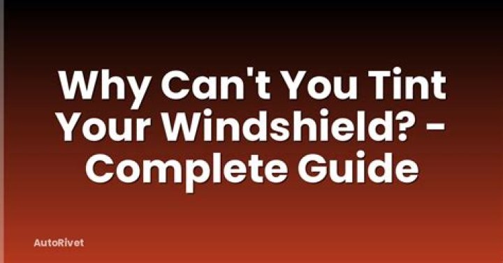 Why can't you tint your windshield?